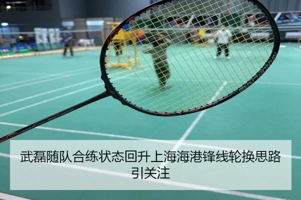 武磊随队合练状态回升上海海港锋线轮换思路引关注